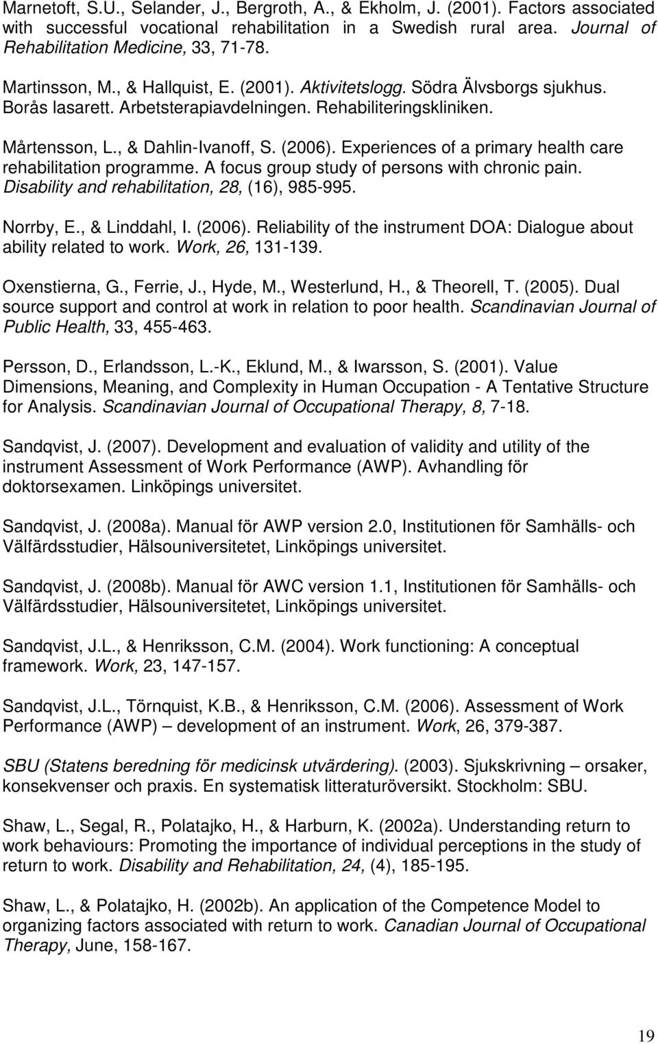 Experiences of a primary health care rehabilitation programme. A focus group study of persons with chronic pain. Disability and rehabilitation, 28, (16), 985-995. Norrby, E., & Linddahl, I. (2006).