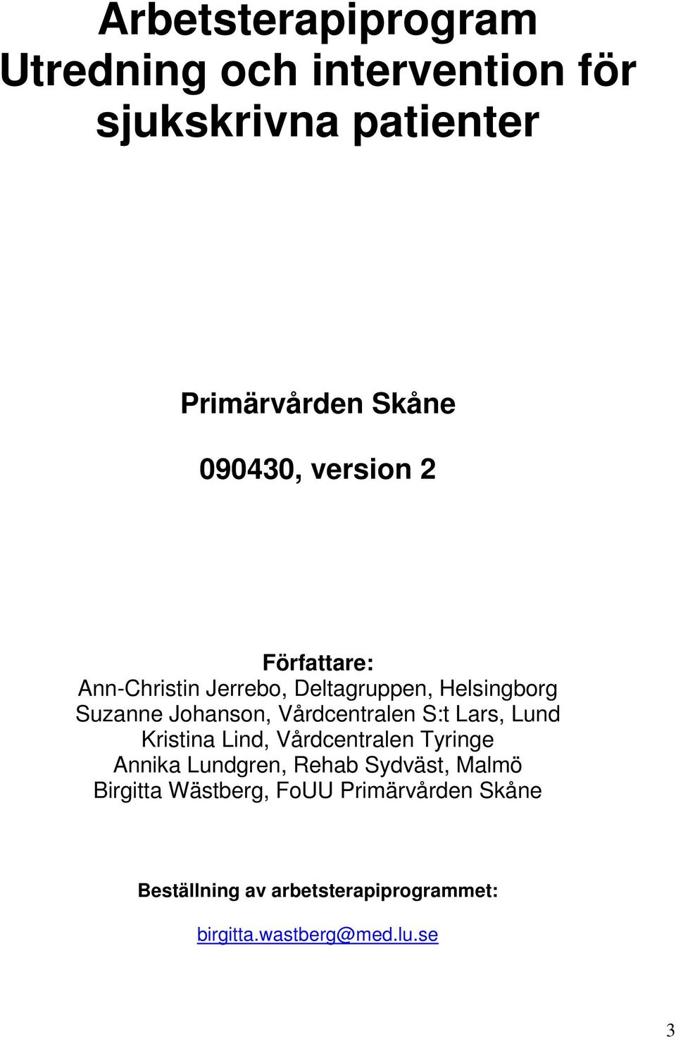 Vårdcentralen S:t Lars, Lund Kristina Lind, Vårdcentralen Tyringe Annika Lundgren, Rehab Sydväst,