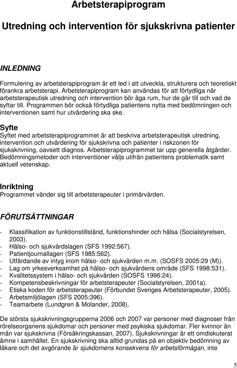 Programmen bör också förtydliga patientens nytta med bedömningen och interventionen samt hur utvärdering ska ske.