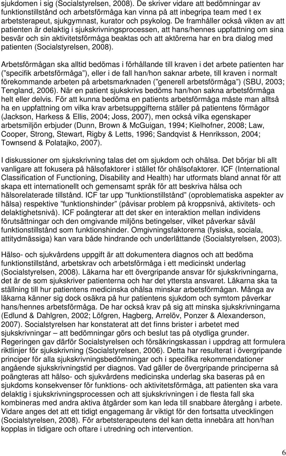 De framhåller också vikten av att patienten är delaktig i sjukskrivningsprocessen, att hans/hennes uppfattning om sina besvär och sin aktivitetsförmåga beaktas och att aktörerna har en bra dialog med