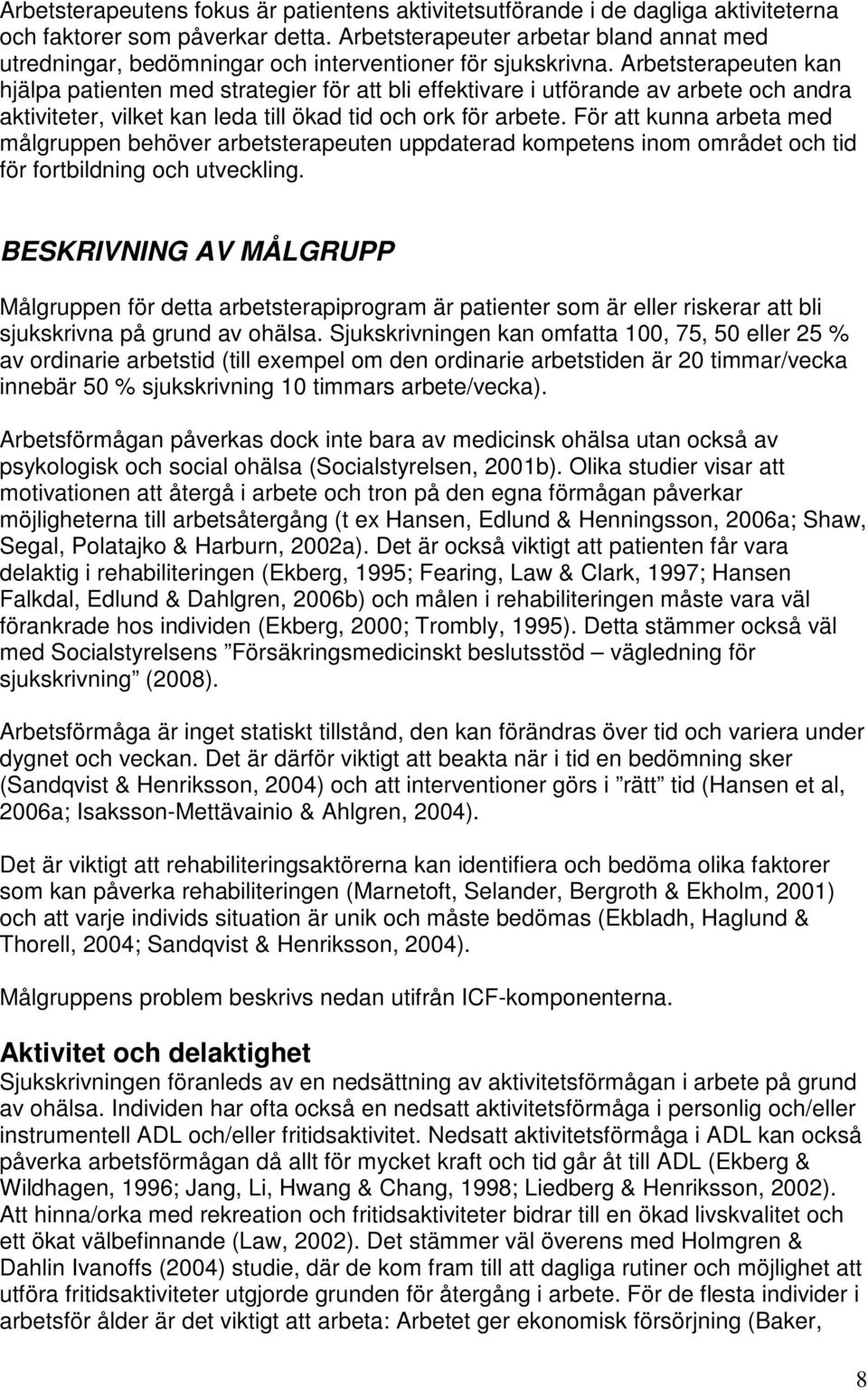 Arbetsterapeuten kan hjälpa patienten med strategier för att bli effektivare i utförande av arbete och andra aktiviteter, vilket kan leda till ökad tid och ork för arbete.