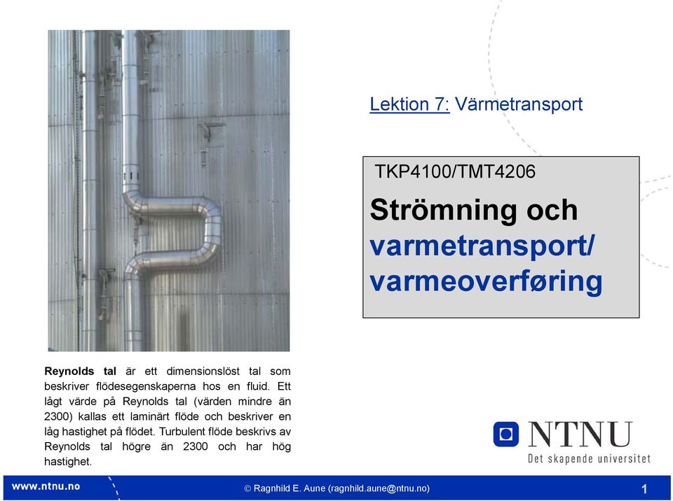 Ett lågt värde på Reynolds tal (värden mindre än 2300) kallas ett laminärt flöde och beskriver en låg