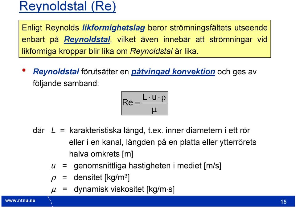 Reynoldstal förutsätter en påtvingad konvektion och ges av följande samband: Re = L u ρ μ där L = karakteristiska längd, t.ex.