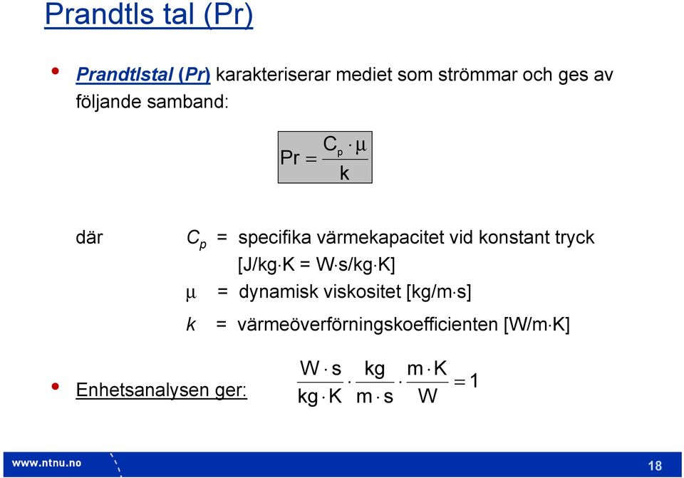 konstant tryck [J/kg K = W s/kg K] μ = dynamisk viskositet [kg/m s] k =