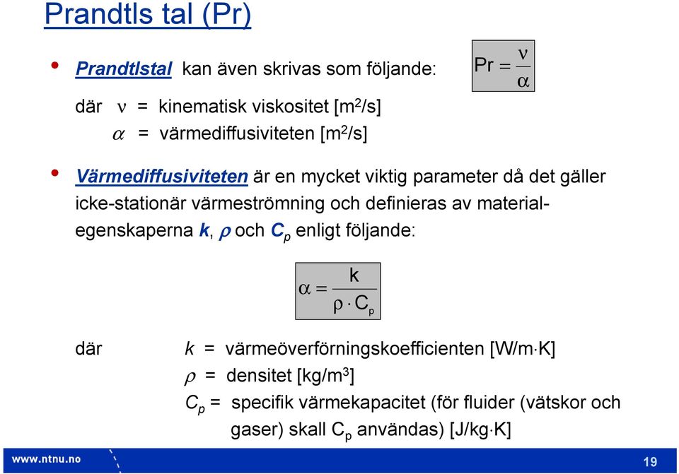 värmeströmning och definieras av materialegenskaperna k, ρ och C p enligt följande: α = k ρ C p där k =