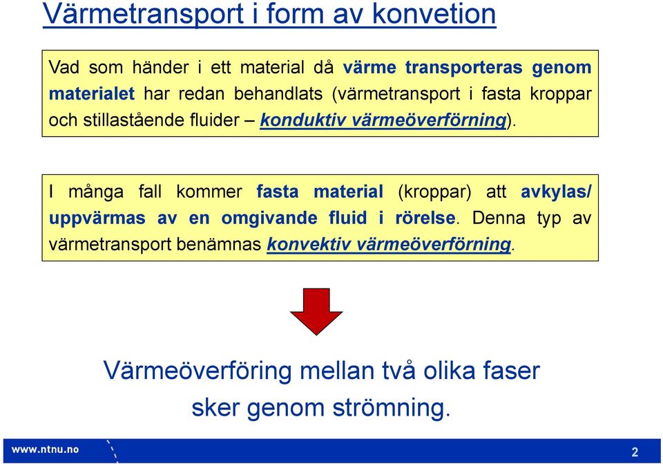 I många fall kommer fasta material (kroppar) att avkylas/ uppvärmas av en omgivande fluid i rörelse.