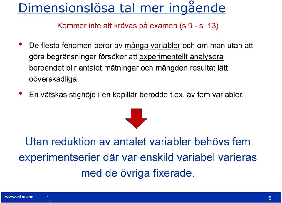 analysera beroendet blir antalet mätningar och mängden resultat lätt oöverskådliga.