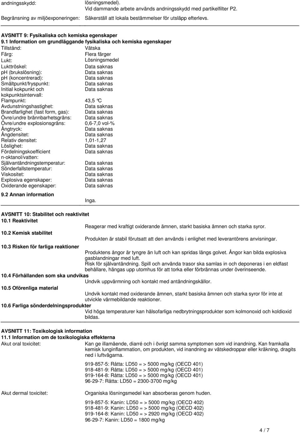 (koncentrerad): Smältpunkt/fryspunkt: Initial kokpunkt och kokpunktsintervall: Flampunkt: 43,5 C Avdunstningshastighet: Brandfarlighet (fast form, gas): Övre/undre brännbarhetsgräns: Övre/undre