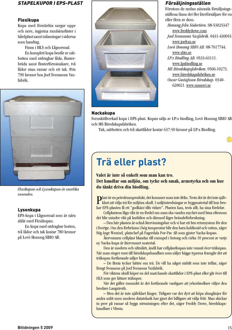 Försäljningsställen Förutom de nedan nämnda försäljningsställena finns det fler återförsäljare för en eller flera av dem. Honung från Södertörn. 08-53025347 www.freddyduwe.