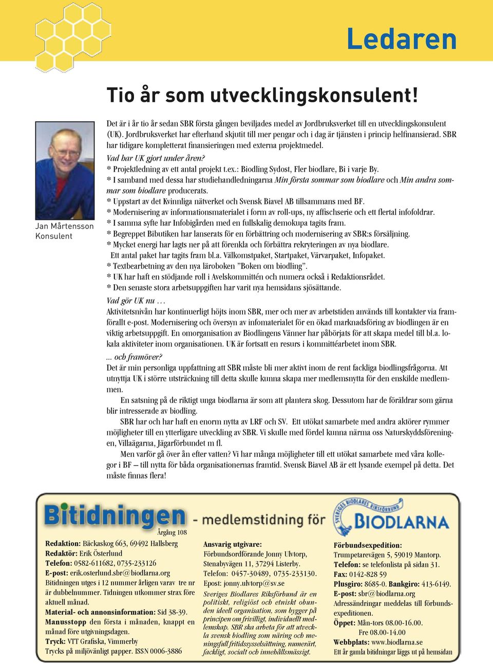 Vad har UK gjort under åren? * Projektledning av ett antal projekt t.ex.: Biodling Sydost, Fler biodlare, Bi i varje By.