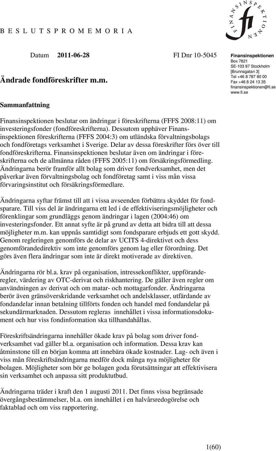 Dessutom upphäver Finansinspektionen föreskrifterna (FFFS 2004:3) om utländska förvaltningsbolags och fondföretags verksamhet i Sverige. Delar av dessa föreskrifter förs över till fondföreskrifterna.