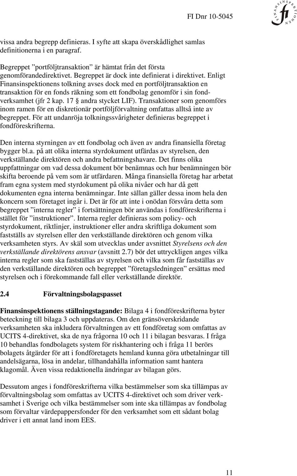 Enligt Finansinspektionens tolkning avses dock med en portföljtransaktion en transaktion för en fonds räkning som ett fondbolag genomför i sin fondverksamhet (jfr 2 kap. 17 andra stycket LIF).