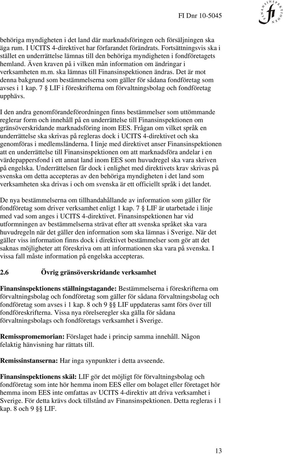 Det är mot denna bakgrund som bestämmelserna som gäller för sådana fondföretag som avses i 1 kap. 7 LIF i föreskrifterna om förvaltningsbolag och fondföretag upphävs.