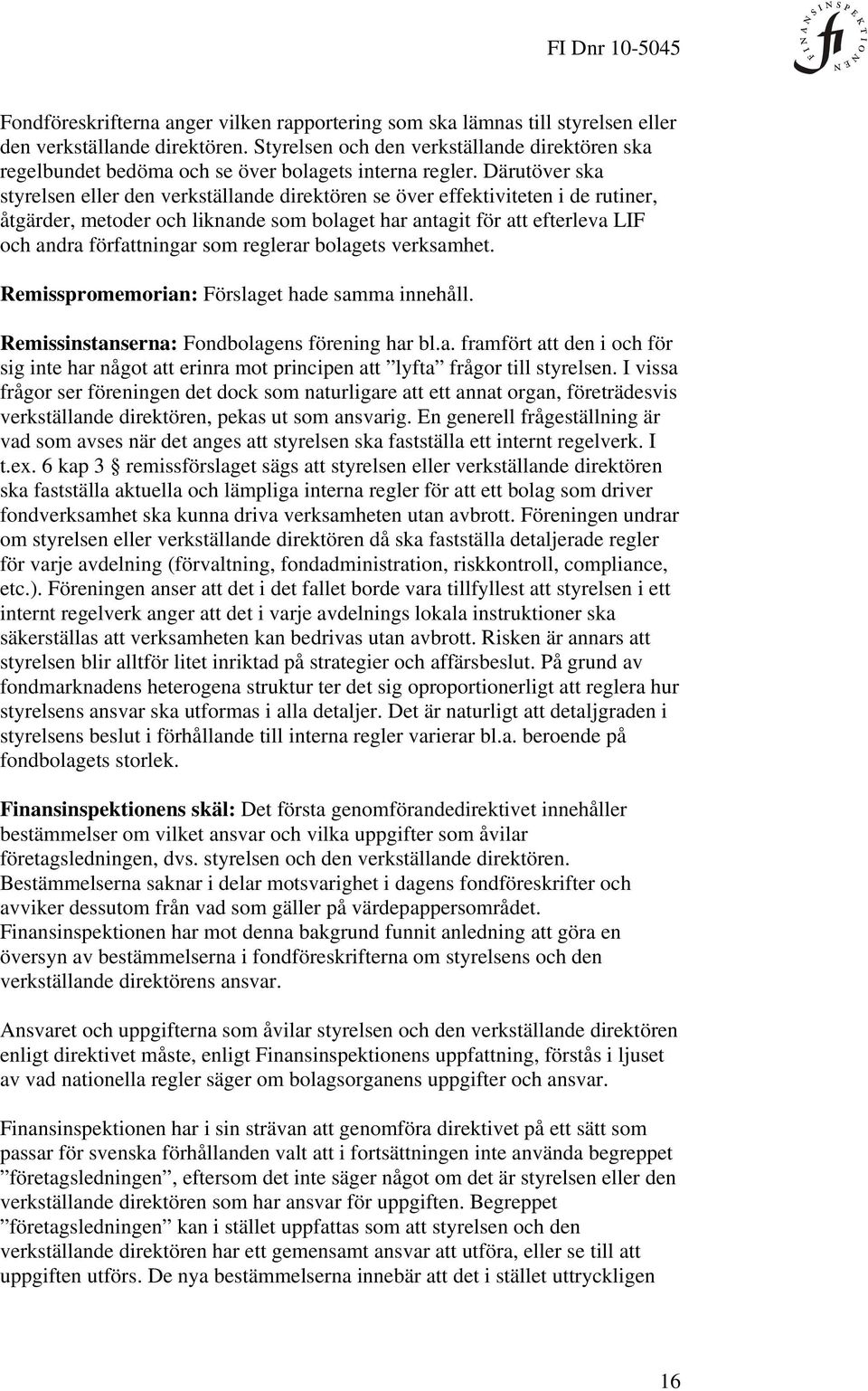 Därutöver ska styrelsen eller den verkställande direktören se över effektiviteten i de rutiner, åtgärder, metoder och liknande som bolaget har antagit för att efterleva LIF och andra författningar