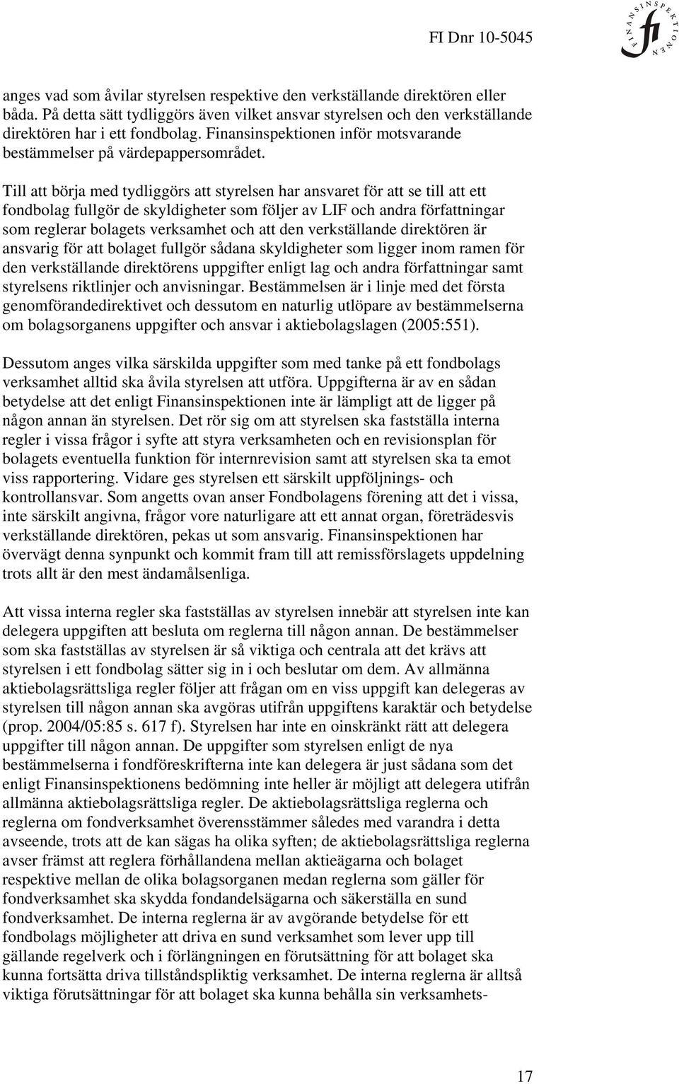 Till att börja med tydliggörs att styrelsen har ansvaret för att se till att ett fondbolag fullgör de skyldigheter som följer av LIF och andra författningar som reglerar bolagets verksamhet och att