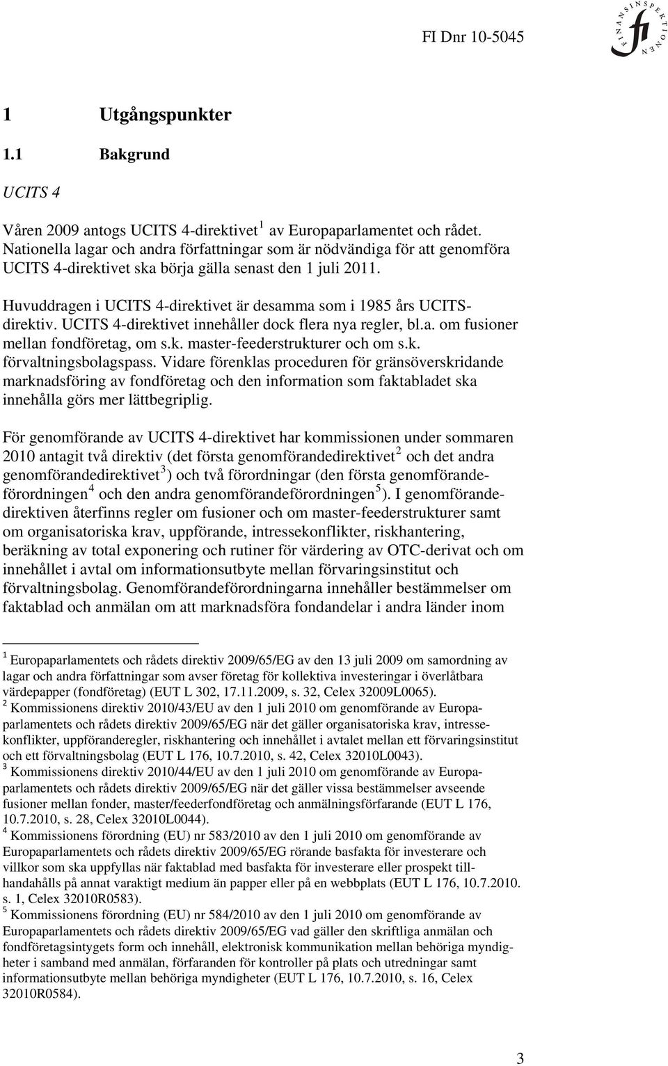 Huvuddragen i UCITS 4-direktivet är desamma som i 1985 års UCITSdirektiv. UCITS 4-direktivet innehåller dock flera nya regler, bl.a. om fusioner mellan fondföretag, om s.k. master-feederstrukturer och om s.