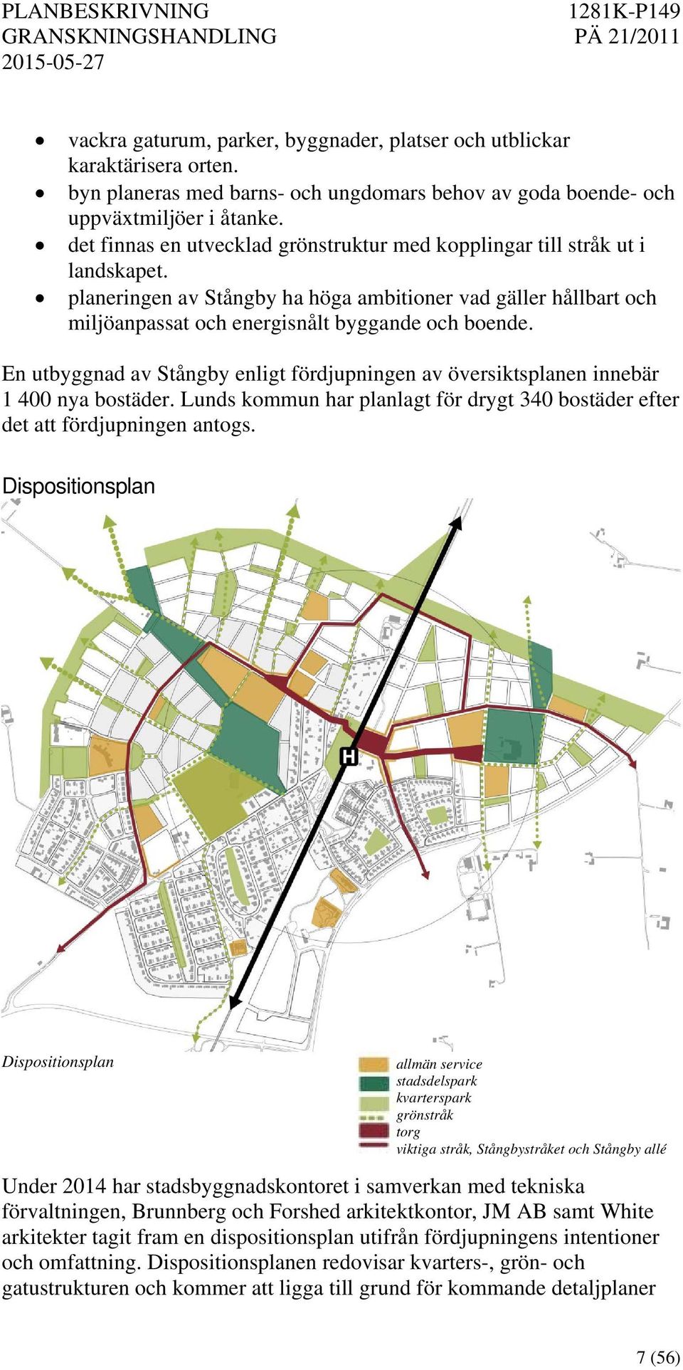 En utbyggnad av Stångby enligt fördjupningen av översiktsplanen innebär 1 400 nya bostäder. Lunds kommun har planlagt för drygt 340 bostäder efter det att fördjupningen antogs.