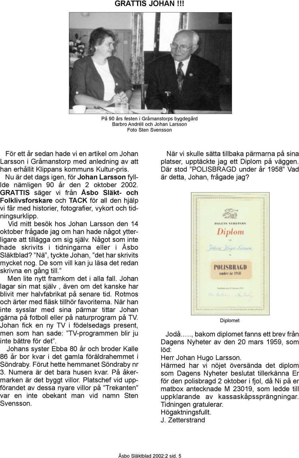 Klippans kommuns Kultur-pris. Nu är det dags igen, för Johan Larsson fylllde nämligen 90 år den 2 oktober 2002.