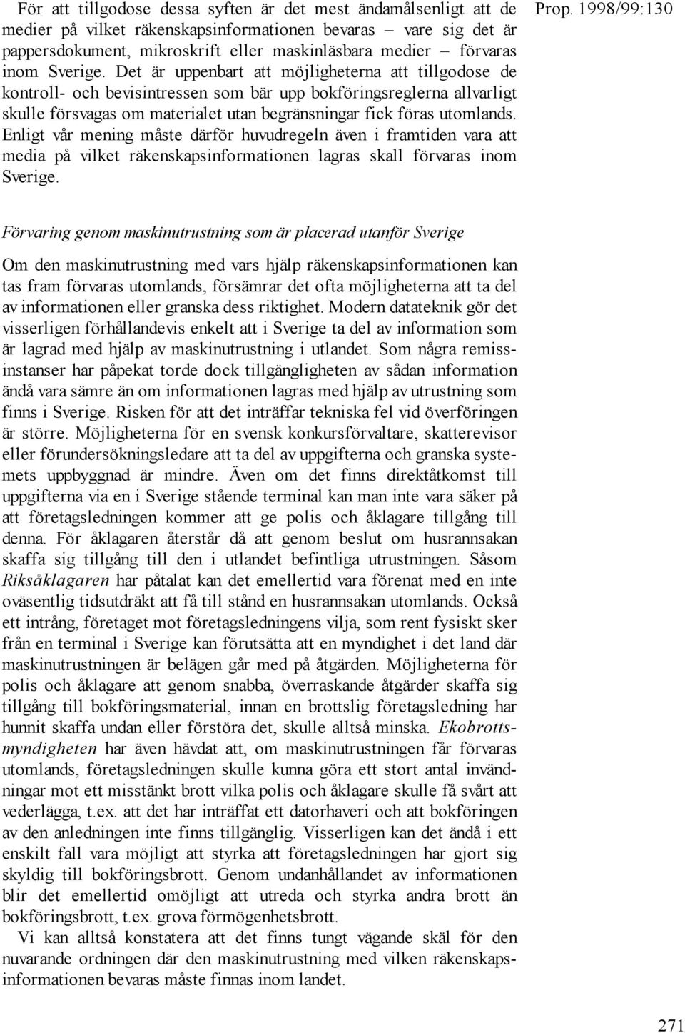 Det är uppenbart att möjligheterna att tillgodose de kontroll- och bevisintressen som bär upp bokföringsreglerna allvarligt skulle försvagas om materialet utan begränsningar fick föras utomlands.