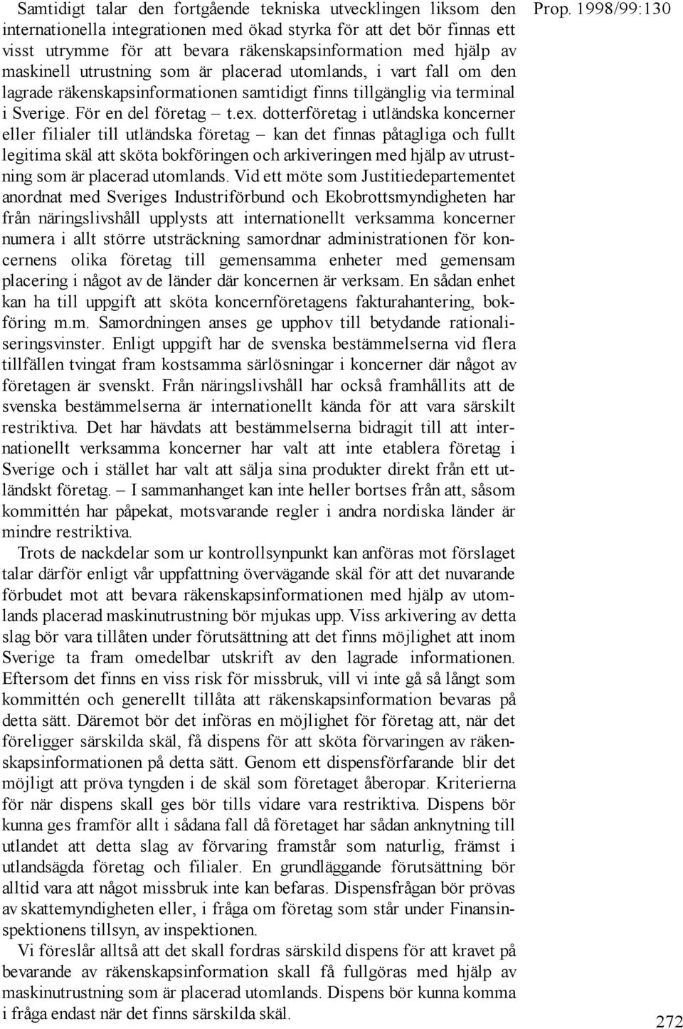 dotterföretag i utländska koncerner eller filialer till utländska företag kan det finnas påtagliga och fullt legitima skäl att sköta bokföringen och arkiveringen med hjälp av utrustning som är