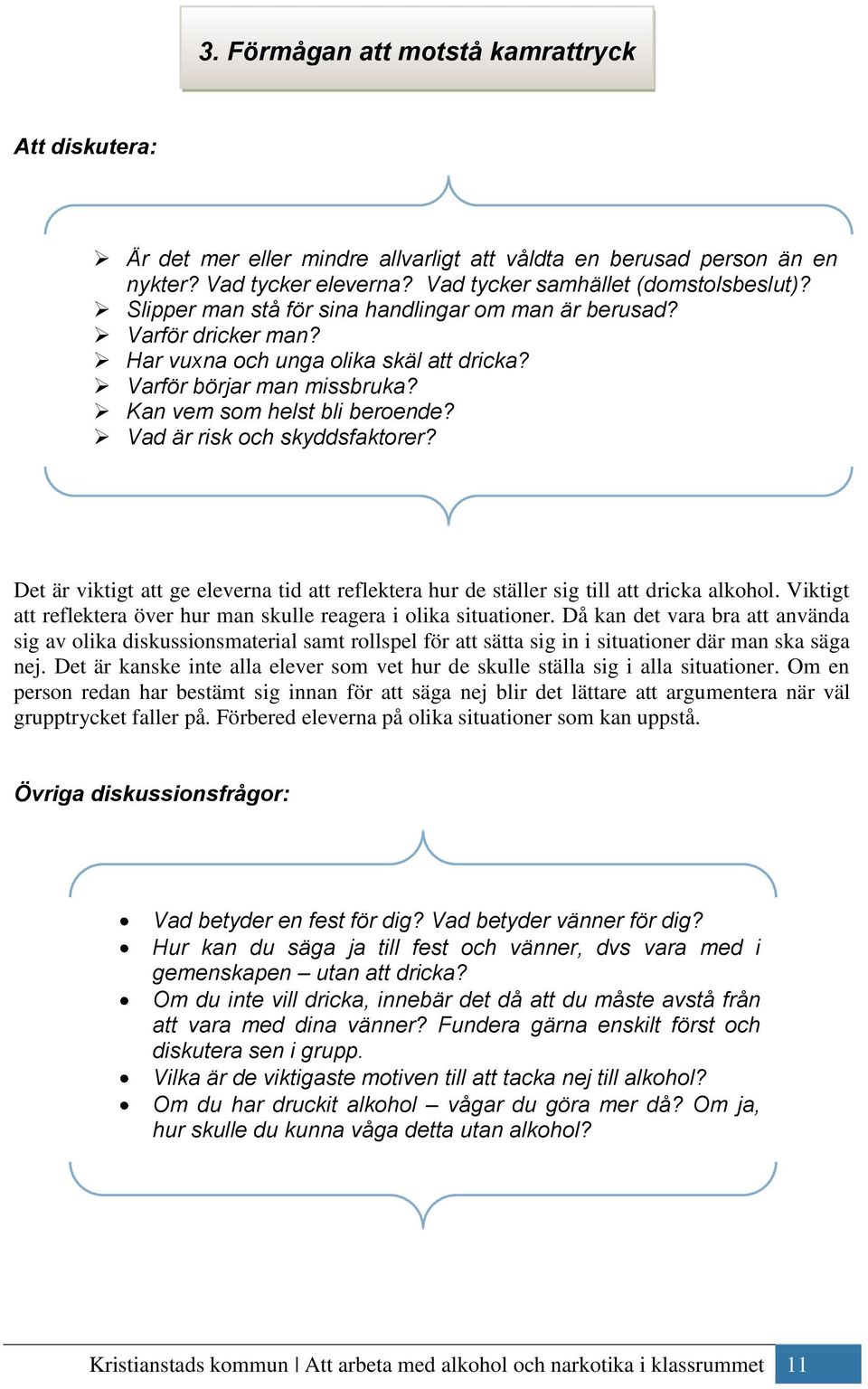 Vad är risk och skyddsfaktorer? Det är viktigt att ge eleverna tid att reflektera hur de ställer sig till att dricka alkohol. Viktigt att reflektera över hur man skulle reagera i olika situationer.