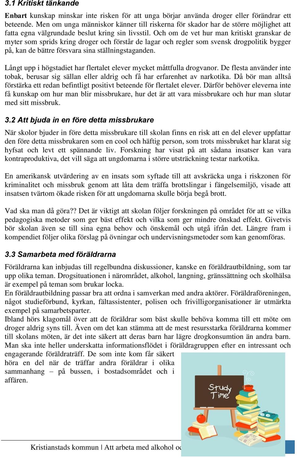 Och om de vet hur man kritiskt granskar de myter som sprids kring droger och förstår de lagar och regler som svensk drogpolitik bygger på, kan de bättre försvara sina ställningstaganden.