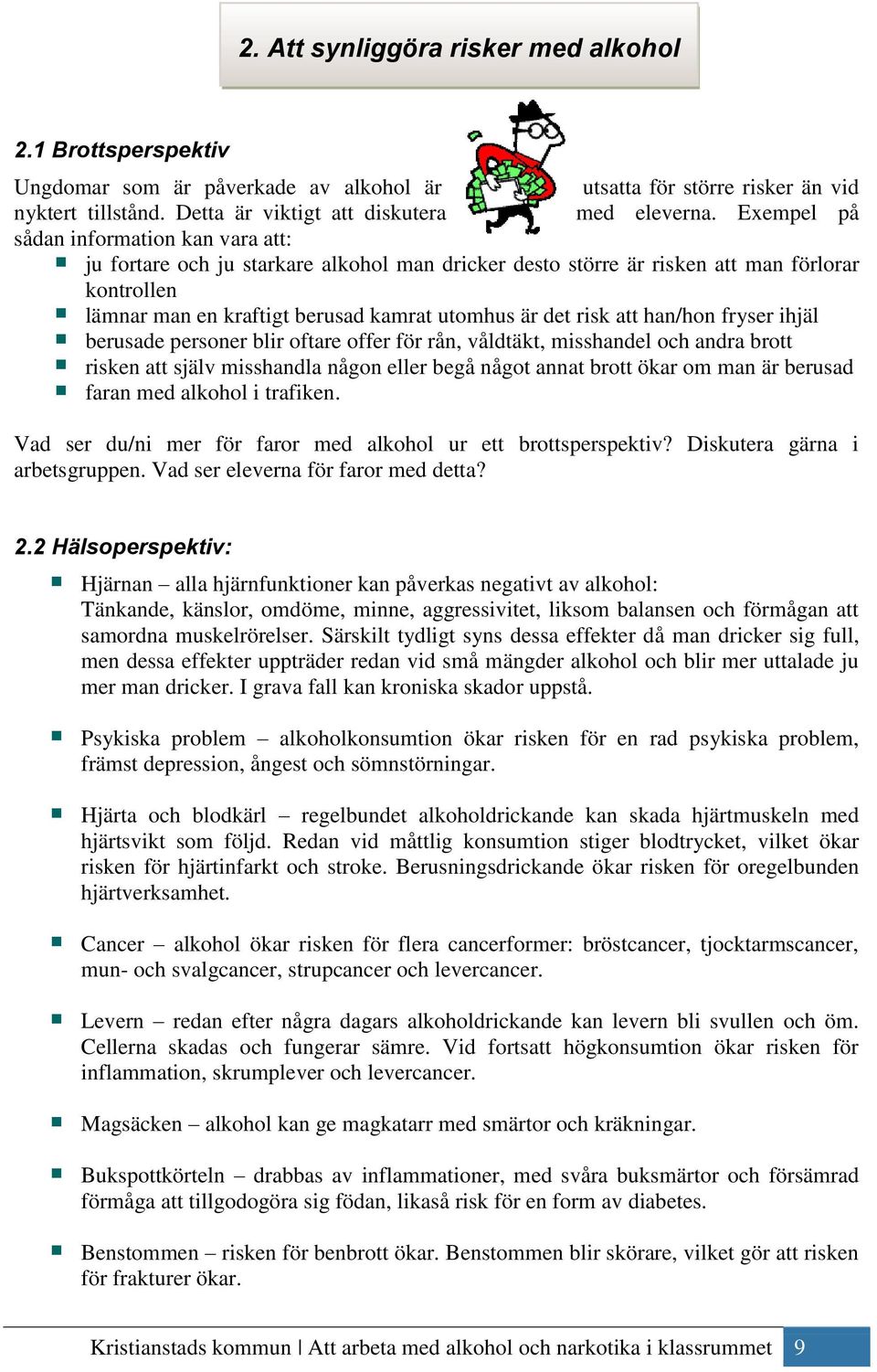 att han/hon fryser ihjäl berusade personer blir oftare offer för rån, våldtäkt, misshandel och andra brott risken att själv misshandla någon eller begå något annat brott ökar om man är berusad faran