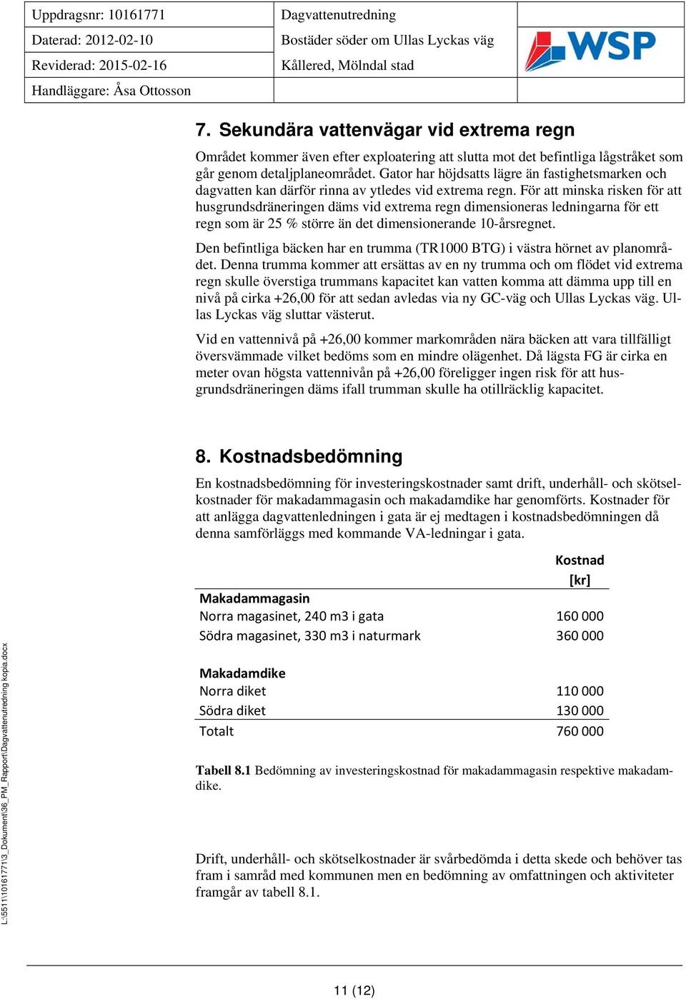 För att minska risken för att husgrundsdräneringen däms vid extrema regn dimensioneras ledningarna för ett regn som är 25 % större än det dimensionerande 10-årsregnet.