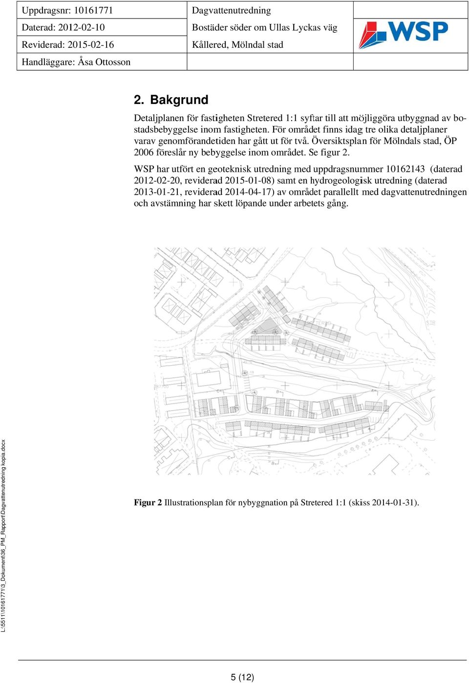 För området finns idagg tre olika detaljplaner varav genomförandetiden har gått ut för två. ÖversiktsplanÖ för Mölndals stad, ÖP 2006 föreslår ny bebyggelse inom området. Se figur 2.