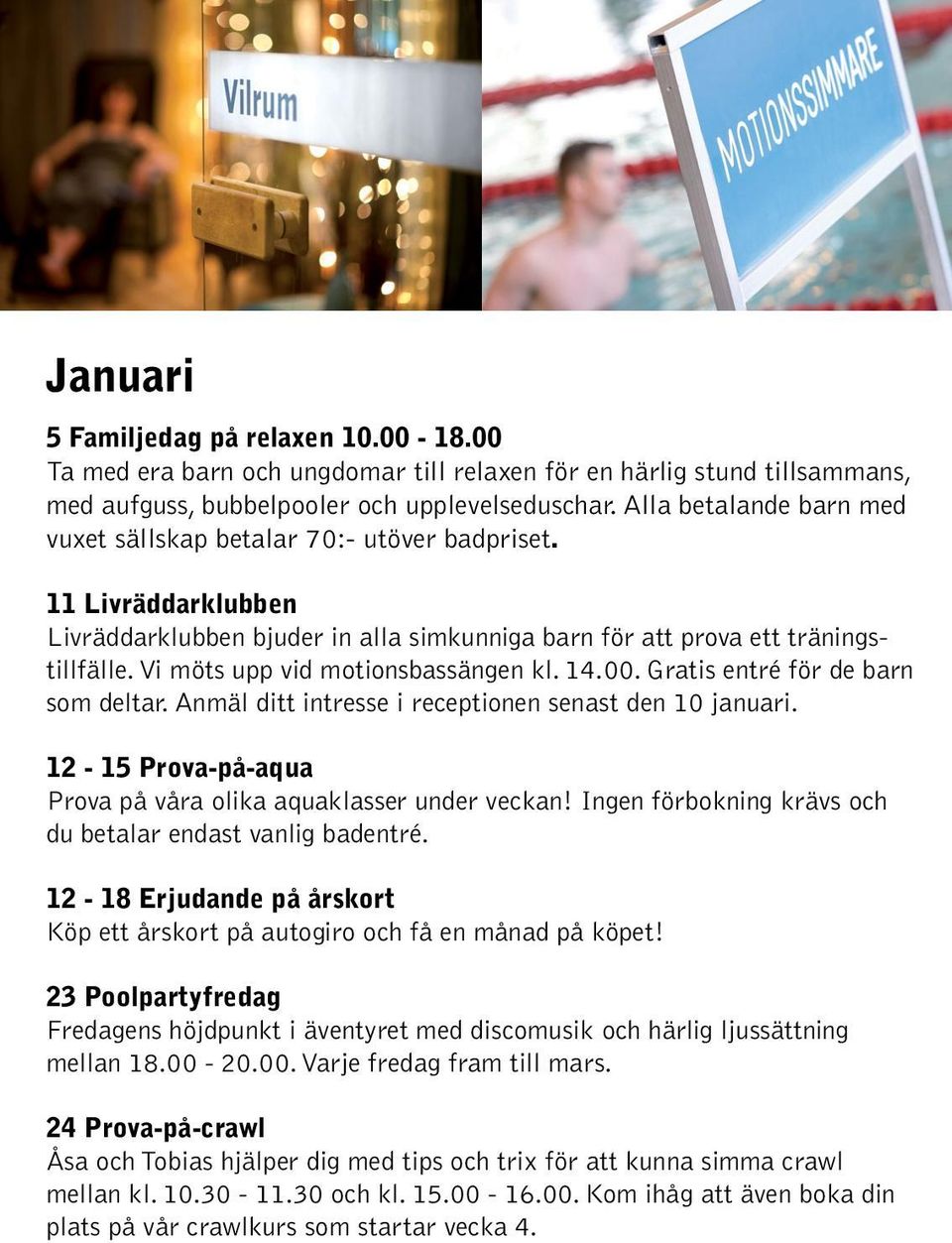 Vi möts upp vid motionsbassängen kl. 14.00. Gratis entré för de barn som deltar. Anmäl ditt intresse i receptionen senast den 10 januari.