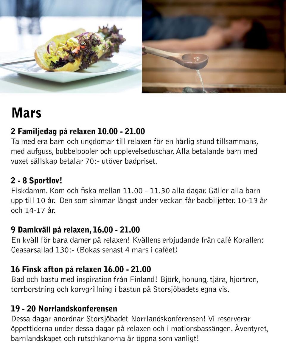 Den som simmar längst under veckan får badbiljetter. 10-13 år och 14-17 år. 9 Damkväll på relaxen, 16.00-21.00 En kväll för bara damer på relaxen!