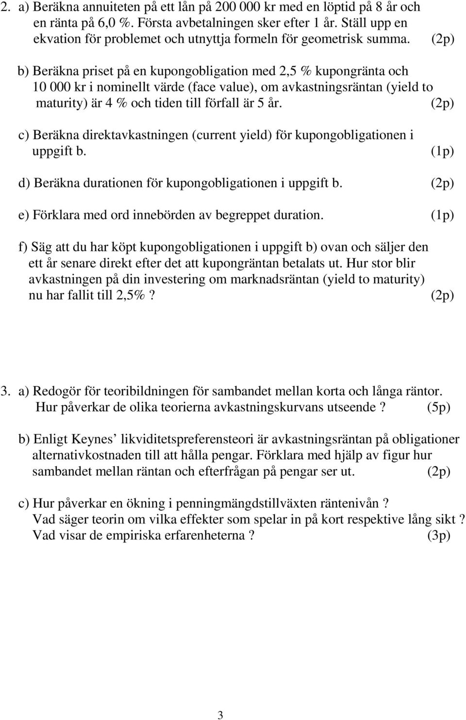 b) Beräkna priset på en kupongobligation med 2,5 % kupongränta och 10 000 kr i nominellt värde (face value), om avkastningsräntan (yield to maturity) är 4 % och tiden till förfall är 5 år.