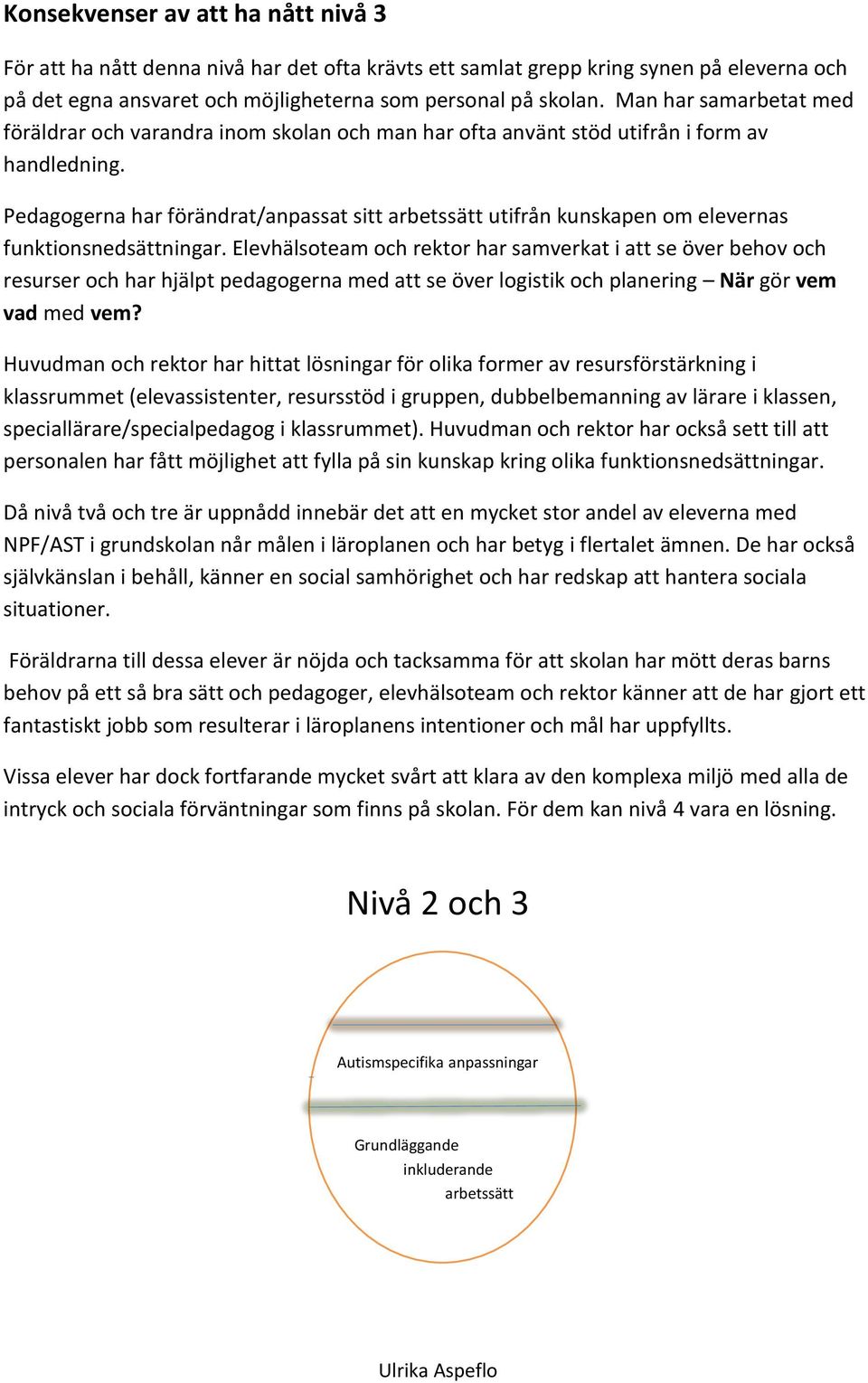 Pedagogerna har förändrat/anpassat sitt arbetssätt utifrån kunskapen om elevernas funktionsnedsättningar.