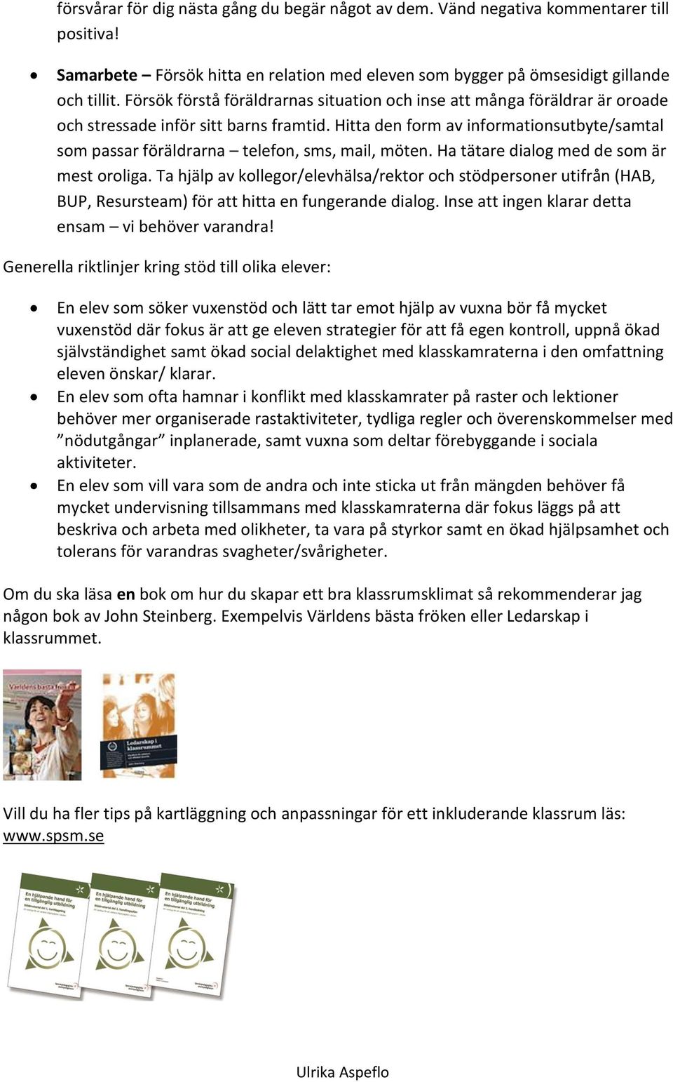 Hitta den form av informationsutbyte/samtal som passar föräldrarna telefon, sms, mail, möten. Ha tätare dialog med de som är mest oroliga.