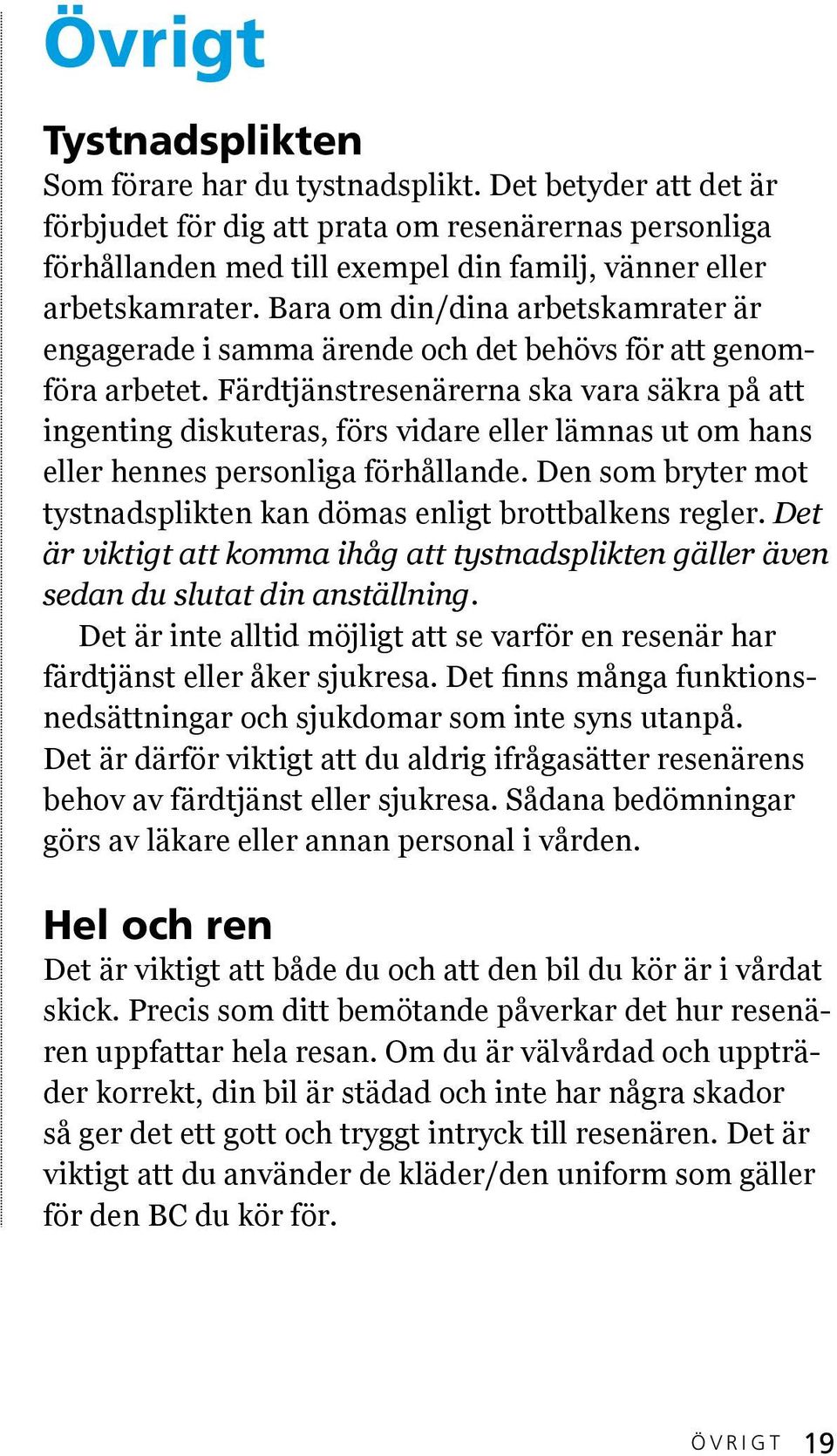 Bara om din/dina arbetskamrater är engagerade i samma ärende och det behövs för att genomföra arbetet.