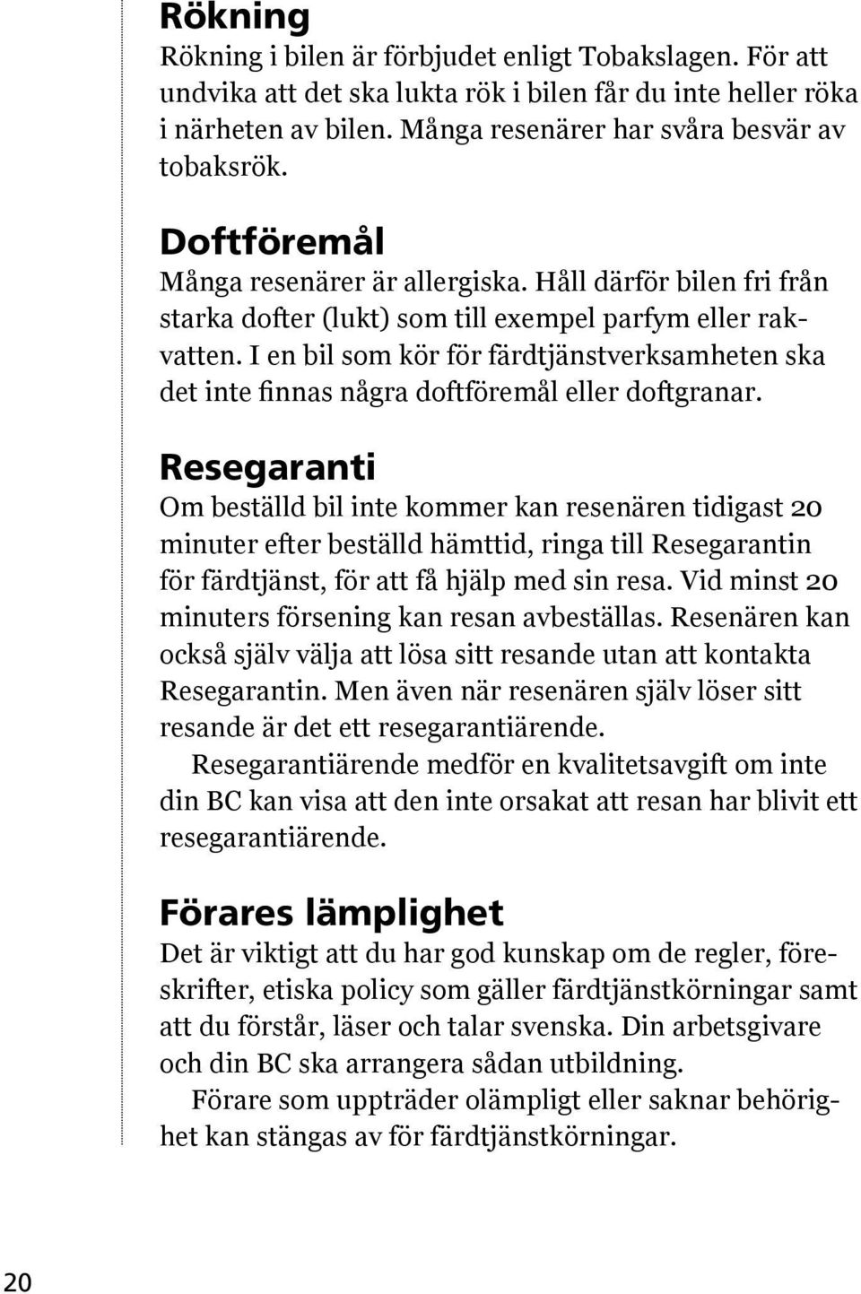I en bil som kör för färdtjänstverksamheten ska det inte finnas några doftföremål eller doftgranar.