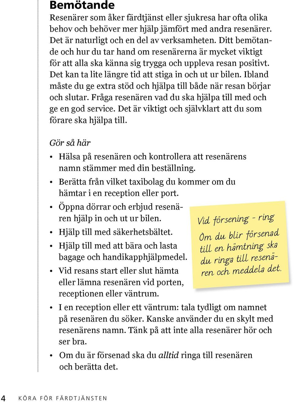 Ibland måste du ge extra stöd och hjälpa till både när resan börjar och slutar. Fråga resenären vad du ska hjälpa till med och ge en god service.