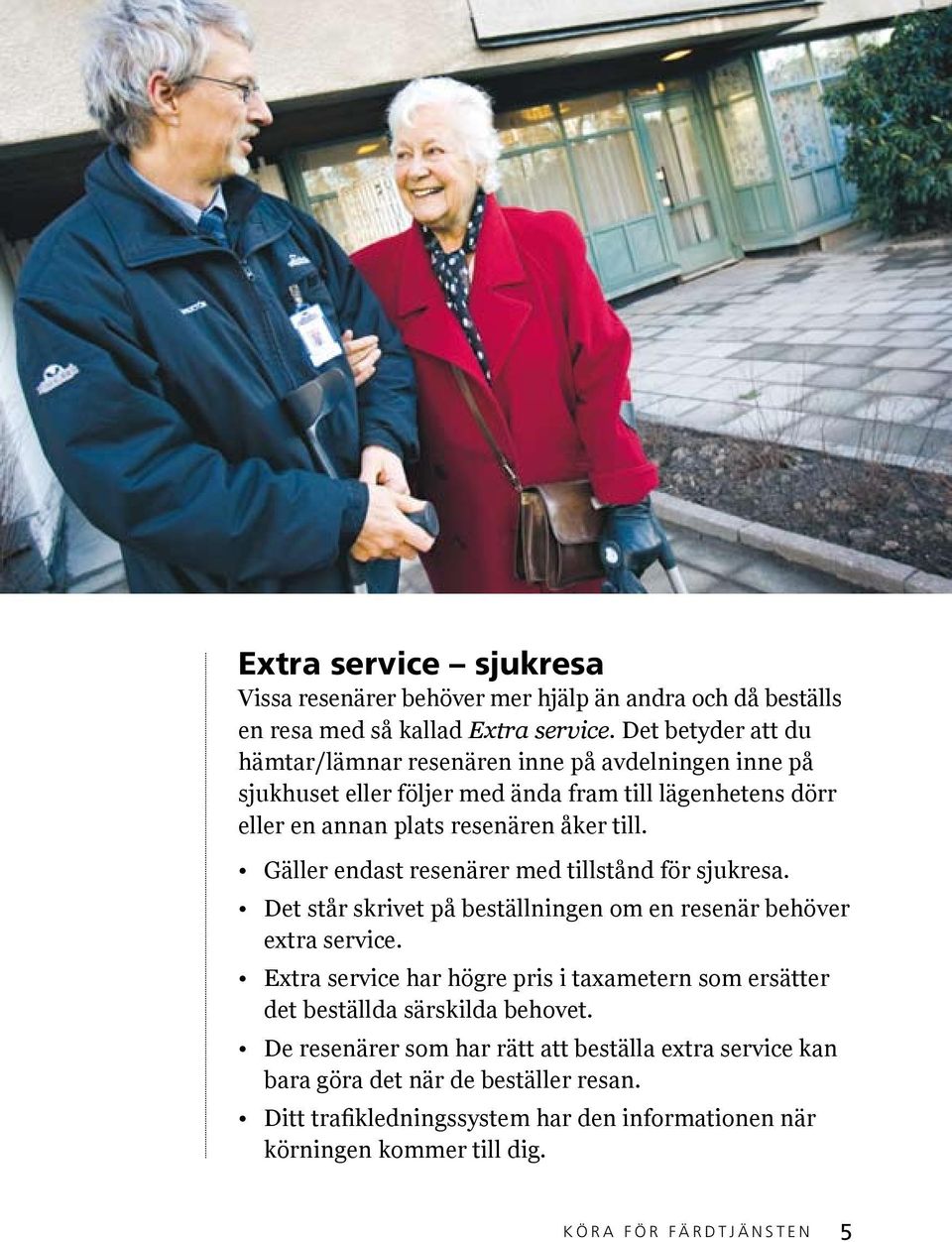 Gäller endast resenärer med tillstånd för sjukresa. Det står skrivet på beställningen om en resenär behöver extra service.