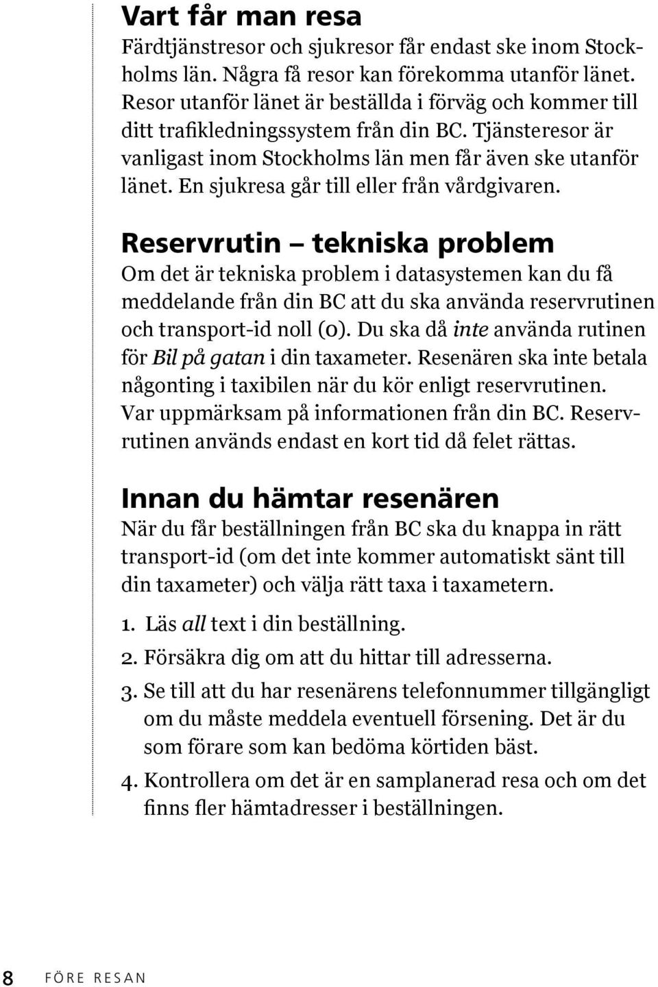 En sjukresa går till eller från vårdgivaren.