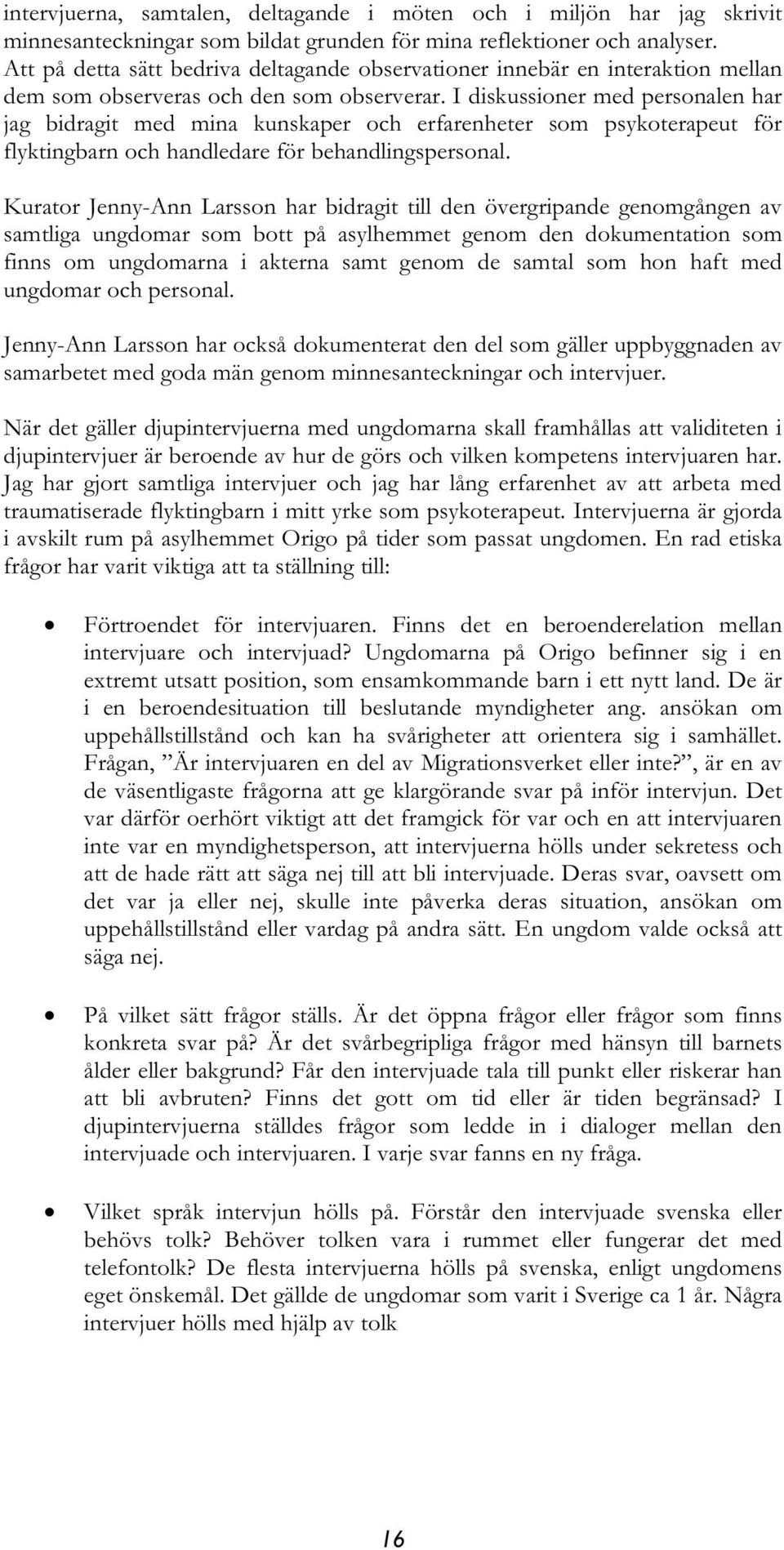 I diskussioner med personalen har jag bidragit med mina kunskaper och erfarenheter som psykoterapeut för flyktingbarn och handledare för behandlingspersonal.