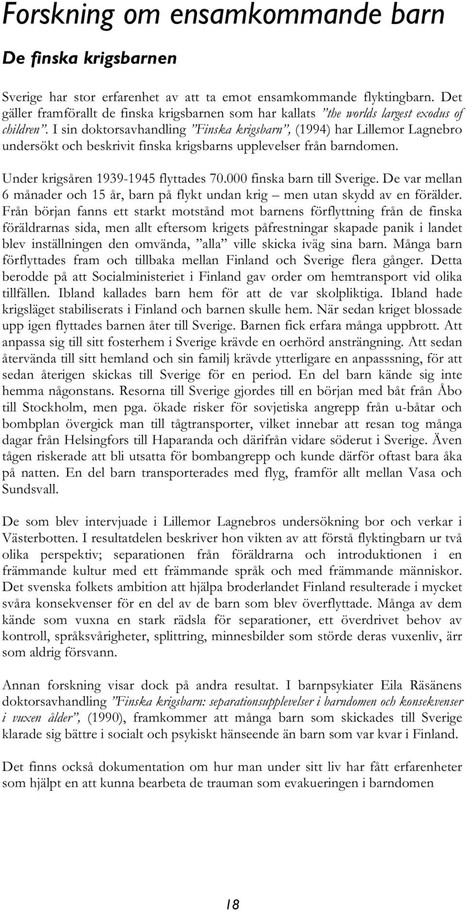 I sin doktorsavhandling Finska krigsbarn, (1994) har Lillemor Lagnebro undersökt och beskrivit finska krigsbarns upplevelser från barndomen. Under krigsåren 1939-1945 flyttades 70.