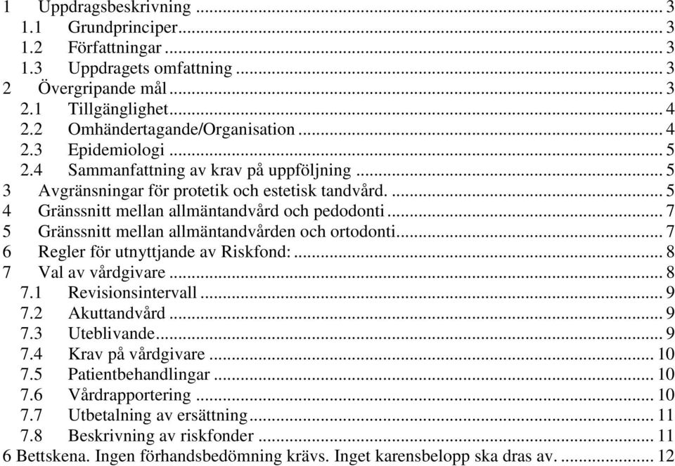 .. 7 5 Gränssnitt mellan allmäntandvården och ortodonti... 7 6 Regler för utnyttjande av Riskfond:... 8 7 Val av vårdgivare... 8 7.1 Revisionsintervall... 9 7.2 Akuttandvård... 9 7.3 Uteblivande... 9 7.4 Krav på vårdgivare.
