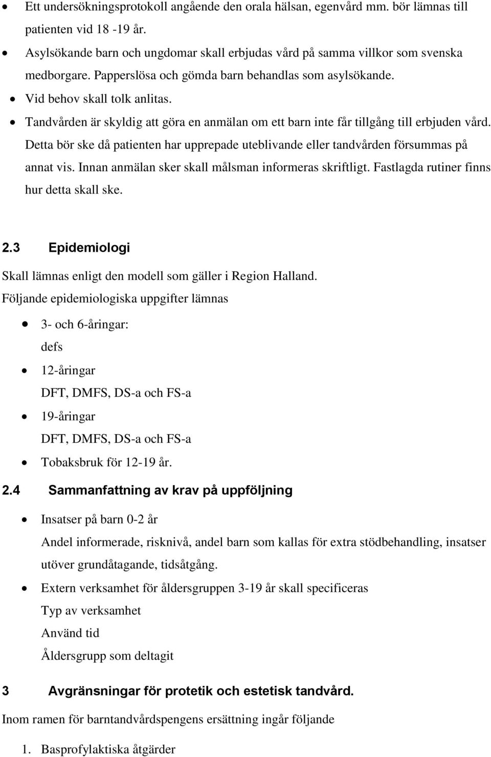 Detta bör ske då patienten har upprepade uteblivande eller tandvården försummas på annat vis. Innan anmälan sker skall målsman informeras skriftligt. Fastlagda rutiner finns hur detta skall ske. 2.