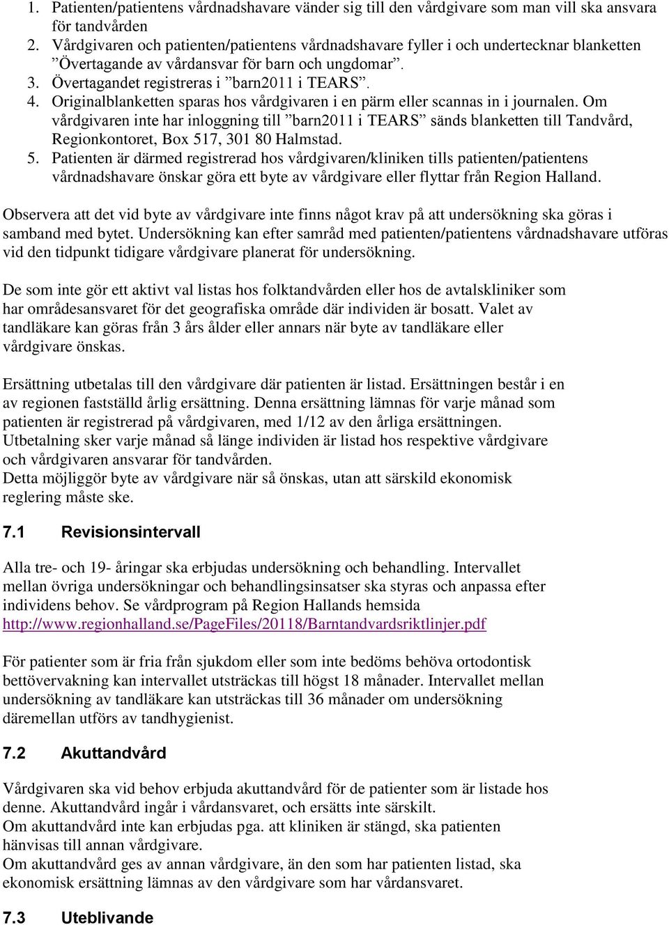 Originalblanketten sparas hos vårdgivaren i en pärm eller scannas in i journalen.