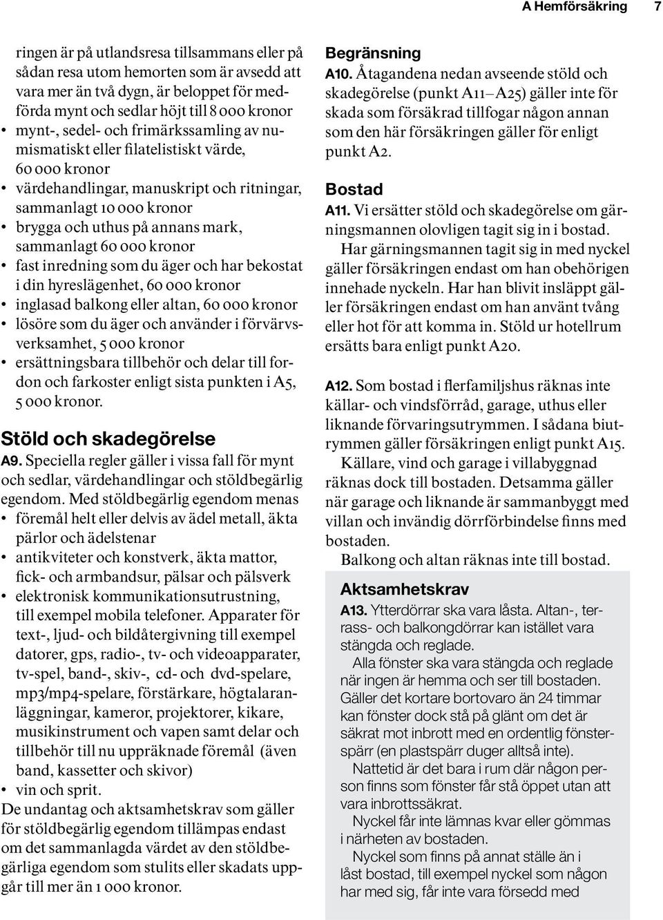 000 kronor fast inredning som du äger och har bekostat i din hyreslägenhet, 60 000 kronor inglasad balkong eller altan, 60 000 kronor lösöre som du äger och använder i förvärvsverksamhet, 5 000