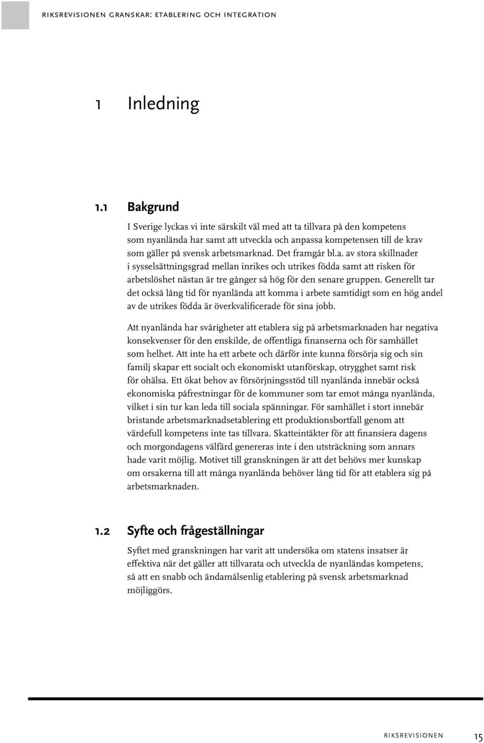 Det framgår bl.a. av stora skillnader i sysselsättningsgrad mellan inrikes och utrikes födda samt att risken för arbetslöshet nästan är tre gånger så hög för den senare gruppen.