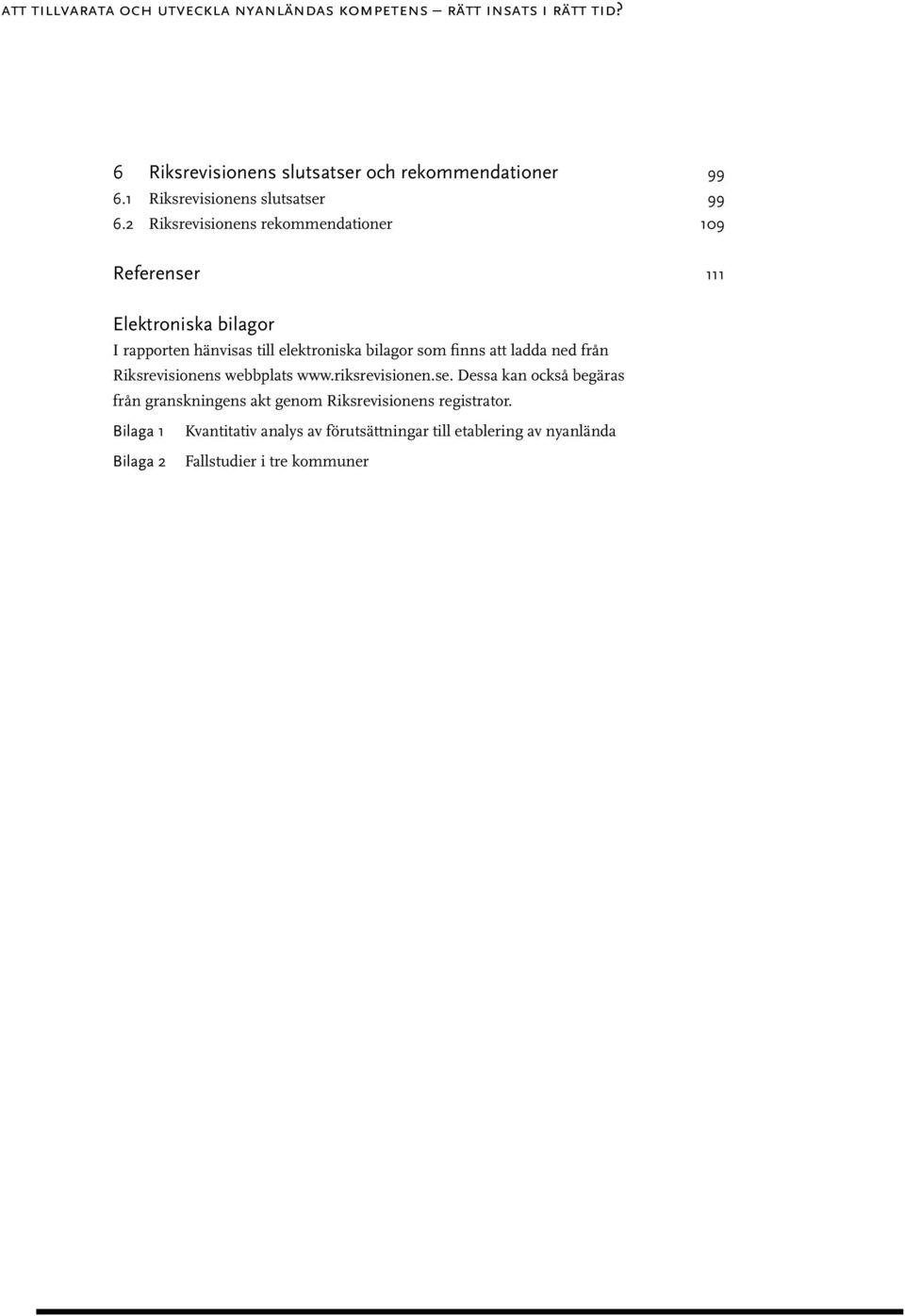 2 Riksrevisionens rekommendationer 109 Referenser 111 Elektroniska bilagor I rapporten hänvisas till elektroniska bilagor som finns att