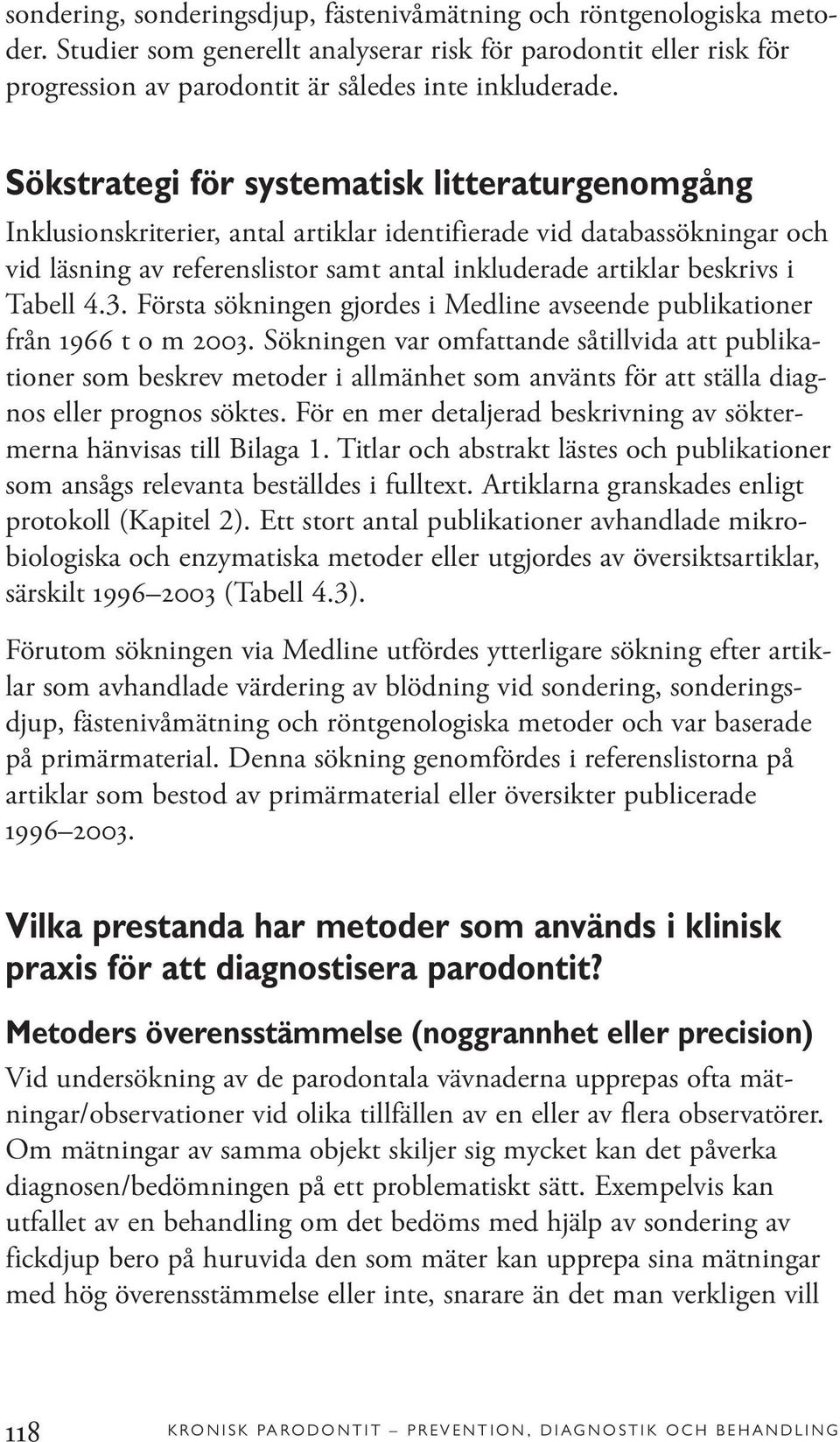 Tabell 4.3. Första sökningen gjordes i Medline avseende publikationer från 1966 t o m 2003.