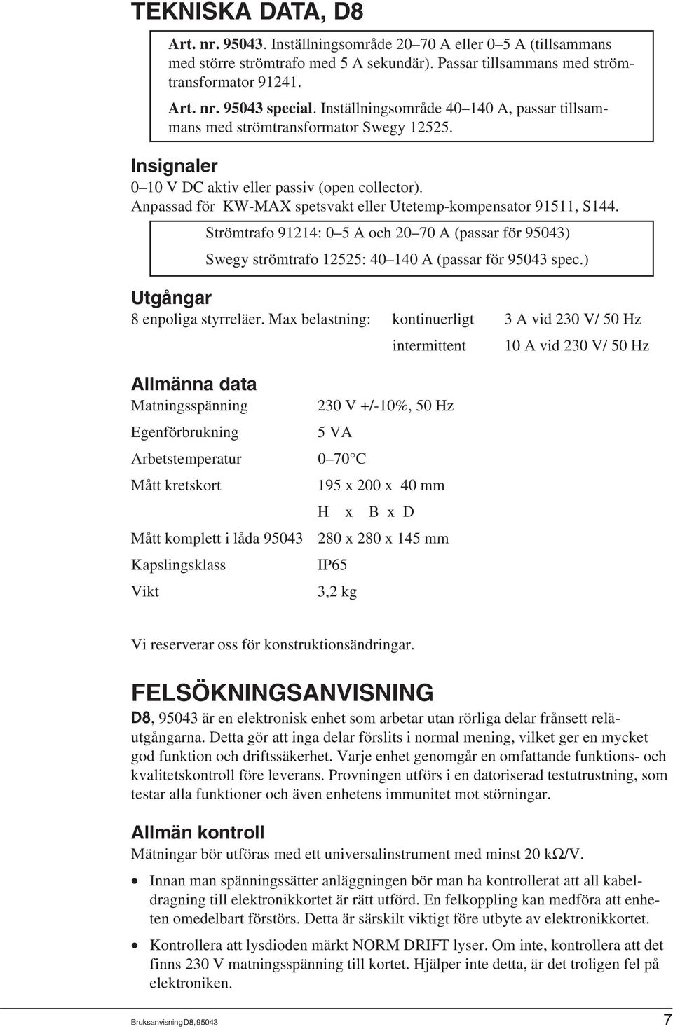 Anpassad för KW-MAX spetsvakt eller Utetemp-kompensator 91511, S144. Strömtrafo 91214: 0 5 A och 20 70 A (passar för 95043) Swegy strömtrafo 12525: 40 140 A (passar för 95043 spec.