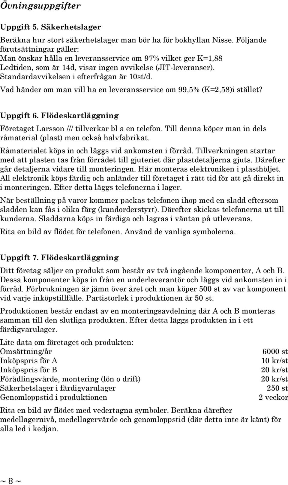 Vad händer om man vill ha en leveransservice om 99,5% (K=2,58)i stället? Uppgift 6. Flödeskartläggning Företaget Larsson /// tillverkar bl a en telefon.